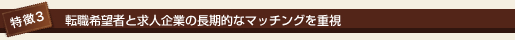 特徴3 転職希望者と求人企業の長期的なマッチングを重視